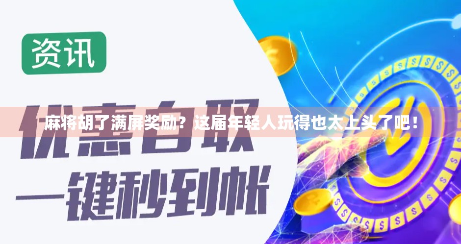 麻将胡了满屏奖励？这届年轻人玩得也太上头了吧！