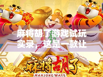 麻将胡了游戏试玩实录，这是一款让人上头的数字牌局，新手也能快速上手！