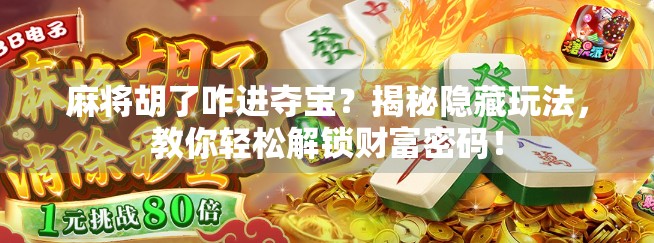麻将胡了咋进夺宝？揭秘隐藏玩法，教你轻松解锁财富密码！
