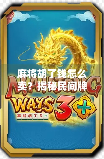 麻将胡了钱怎么卖？揭秘民间牌局经济背后的财富密码！