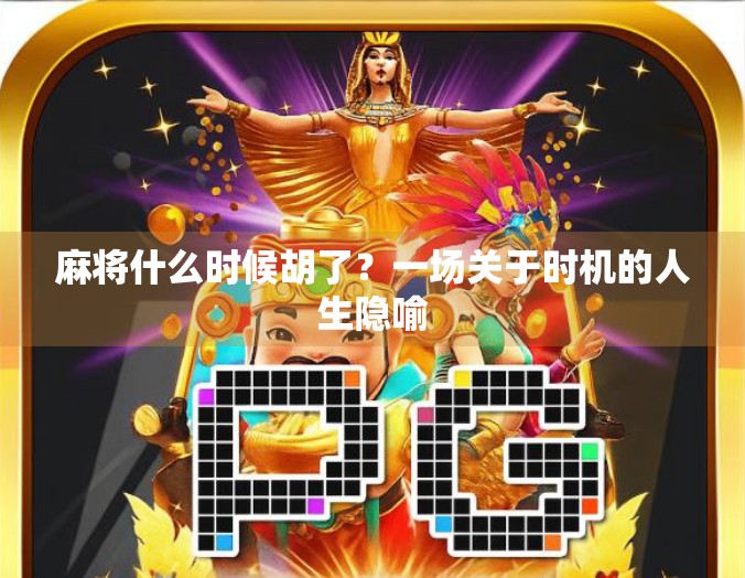 麻将什么时候胡了？一场关于时机的人生隐喻